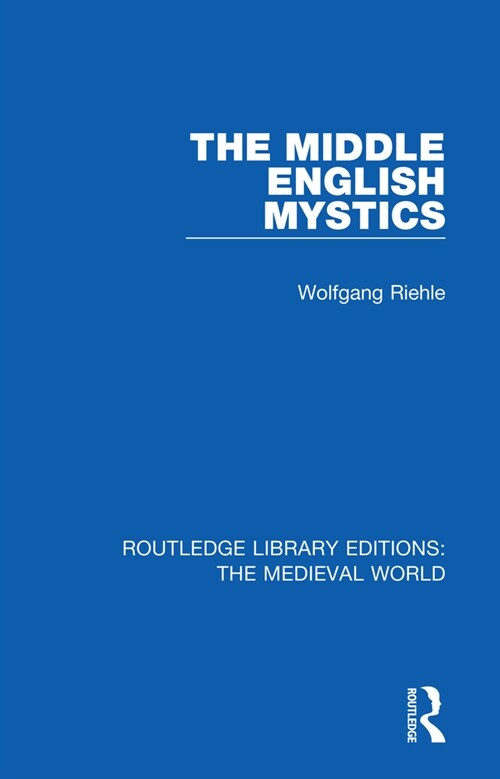 The Middle English Mystics : First published in German under the title: Studien zur englischen Mystik des Mittelalters unter besonderer Berucksichtigu (Paperback)