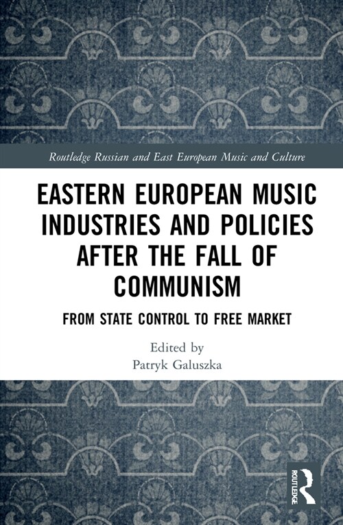 Eastern European Music Industries and Policies after the Fall of Communism : From State Control to Free Market (Hardcover)