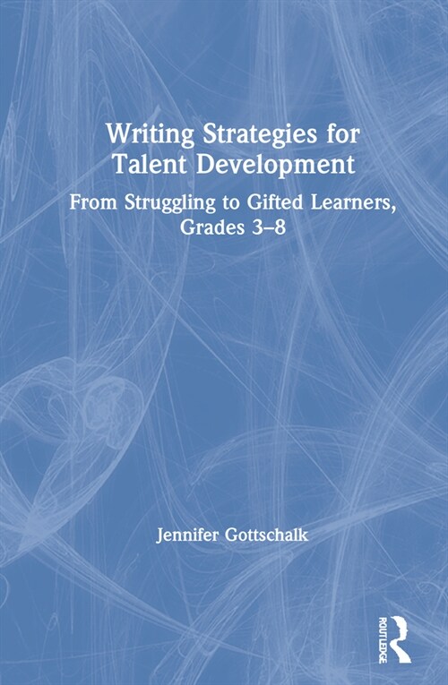 Writing Strategies for Talent Development : From Struggling to Gifted Learners, Grades 3–8 (Hardcover)