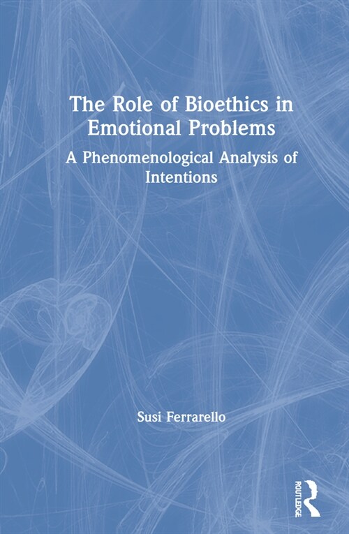 The Role of Bioethics in Emotional Problems : A Phenomenological Analysis of Intentions (Hardcover)