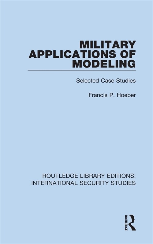 Military Applications of Modeling : Selected Case Studies (Hardcover)