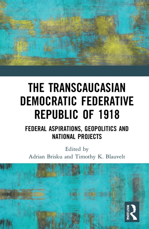 The Transcaucasian Democratic Federative Republic of 1918 : Federal Aspirations, Geopolitics and National Projects (Hardcover)