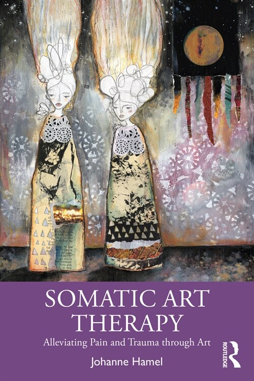 Somatic Art Therapy : Alleviating Pain and Trauma through Art (Paperback)