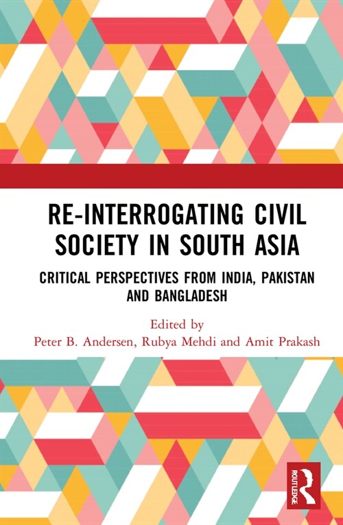 Re-Interrogating Civil Society in South Asia: Critical Perspectives from India, Pakistan and Bangladesh (Hardcover)