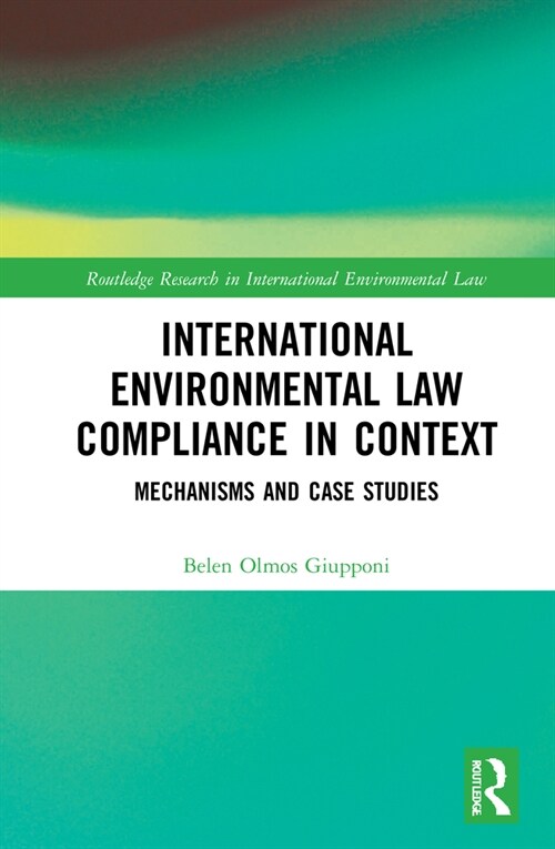 International Environmental Law Compliance in Context : Mechanisms and Case Studies (Hardcover)