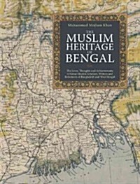 The Muslim Heritage of Bengal : The Lives, Thoughts and Achievements of Great Muslim Scholars, Writers and Reformers of Bangladesh and West Bengal (Paperback)