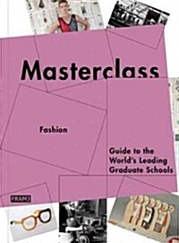 Masterclass: Fashion Design: Guide to the Worlds Leading Schools (Paperback)