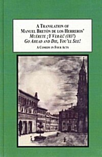 A Translation of Manuel Breton De Los Herroeros Muerete J Y Veras! (1837) (Hardcover)
