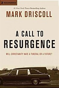 A Call to Resurgence: Will Christianity Have a Funeral or a Future? (Hardcover)