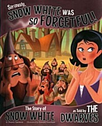 Seriously, Snow White Was So Forgetful!: The Story of Snow White as Told by the Dwarves (Hardcover)