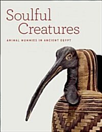 Soulful Creatures: Animal Mummies in Ancient Egypt (Hardcover)