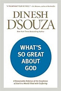 Whats So Great about God: A Reasonable Defense of the Goodness of God in a World Filled with Suffering (Paperback)