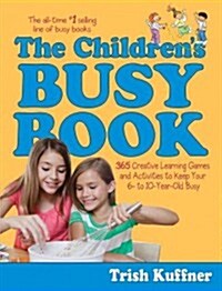 The Childrens Busy Book: 365 Creative Learning Games and Activities to Keep Your 6- To 10-Year-Old Busy (Paperback, Original)