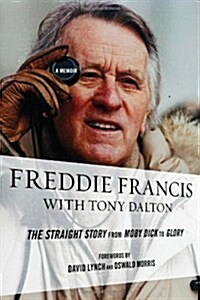 Freddie Francis: The Straight Story from Moby Dick to Glory, a Memoir (Hardcover)