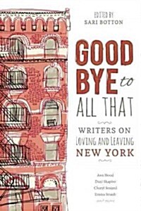 Goodbye to All That: Writers on Loving and Leaving New York (Paperback)