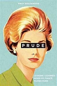 Prude: Lessons I Learned When My Fianc?Filmed Porn (Paperback)