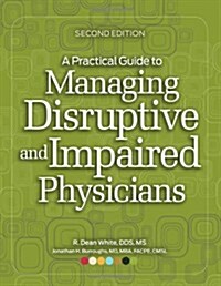 A Practical Guide to Managing Disruptive and Impaired Physicians (Paperback, 2nd)