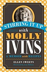 Stirring It Up with Molly Ivins: A Memoir with Recipes (Paperback)