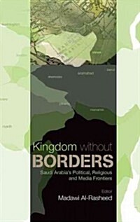 Kingdom Without Borders: Saudi Arabias Political, Religious and Media Frontiers (Hardcover)