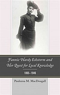 Fannie Hardy Eckstorm and Her Quest for Local Knowledge, 1865-1946 (Hardcover)