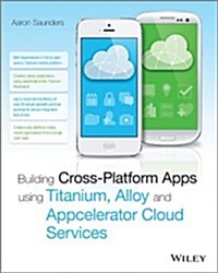 Building Cross-Platform Apps Using Titanium, Alloy, and Appcelerator Cloud Services (Paperback, 2)