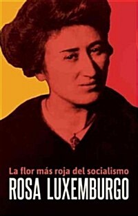 Rosa Luxemburgo: La Flor M? Roja del Socialismo (Paperback)
