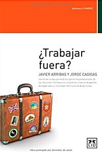 Trabajar Fuera: Javier Arribas y Jorge Cagigas Coordinan Un Equipo Multidisciplinar de Profesionales de Los Recursos Humanos En Un Pr? (Paperback)