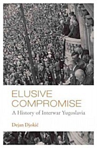 Elusive Compromise: A History of Interwar Yugoslavia (Hardcover)