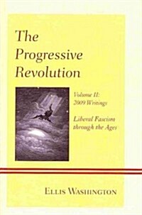 The Progressive Revolution: Liberal Fascism Through the Ages, Vol. II: 2009 Writings (Hardcover)