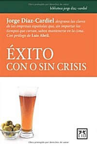 ?ito Con O Sin Crisis: Jorge D?z-Cardiel Desgrana Las Claves de Las Empresas Espa?las Que, Sin Importar Los Tiempos Que Corren, Saben Mante (Paperback)