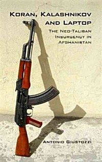 Koran Kalashnikov and Laptop: The Neo-Taliban Insurgency in Afghanistan 2002-2007 (Hardcover)