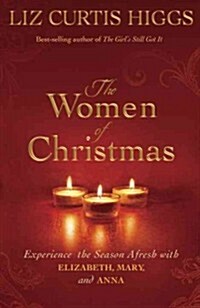 The Women of Christmas: Experience the Season Afresh with Elizabeth, Mary, and Anna (Hardcover)