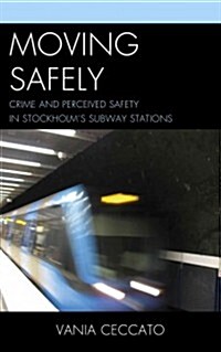 Moving Safely: Crime and Perceived Safety in Stockholms Subway Stations (Hardcover)