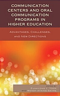 Communication Centers and Oral Communication Programs in Higher Education: Advantages, Challenges, and New Directions (Paperback)