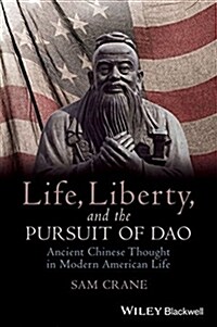 Life, Liberty, and the Pursuit of DAO: Ancient Chinese Thought in Modern American Life (Paperback)