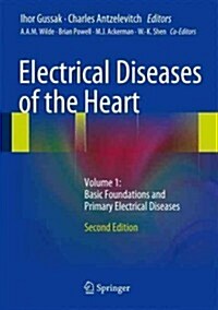 Electrical Diseases of the Heart : Volume 1: Basic Foundations and Primary Electrical Diseases (Hardcover, 2nd ed. 2013)