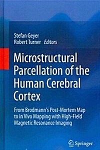 Microstructural Parcellation of the Human Cerebral Cortex: From Brodmanns Post-Mortem Map to in Vivo Mapping with High-Field Magnetic Resonance Imagi (Hardcover, 2013)