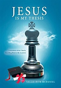 Jesus Is My Thesis: Cornerstone of the Church, Stumbling Block to the Academy (Hardcover)