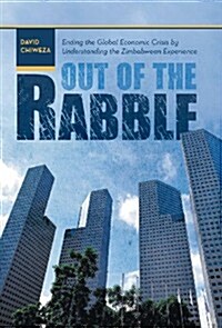 Out of the Rabble: Ending the Global Economic Crisis by Understanding the Zimbabwean Experience (Hardcover)