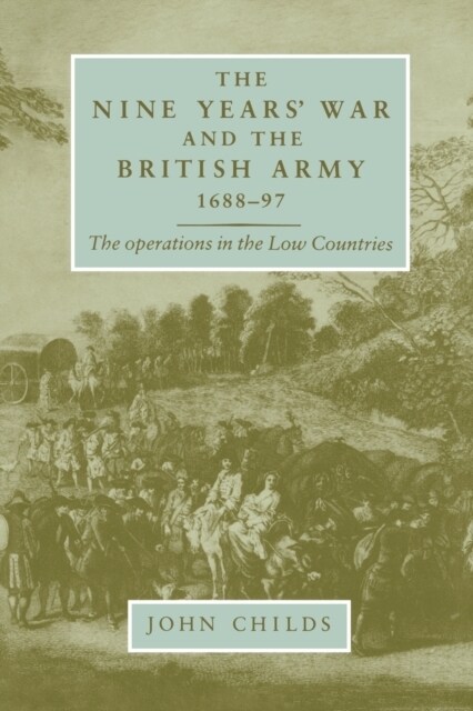 The Nine Years War and the British Army 1688–97 : The Operations in the Low Countries (Paperback)