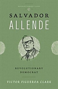 Salvador Allende : Revolutionary Democrat (Hardcover)