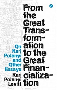 From the Great Transformation to the Great Financialization : On Karl Polanyi and Other Essays (Hardcover)