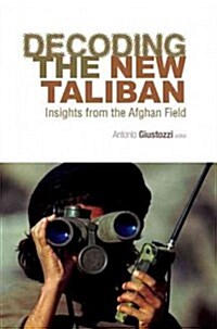 Decoding the New Taliban: Insights from the Afghan Field (Paperback)