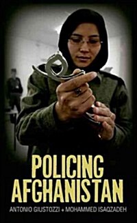 Policing Afghanistan: The Politics of the Lame Leviathan (Hardcover)