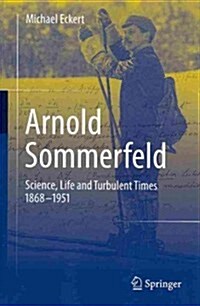 Arnold Sommerfeld: Science, Life and Turbulent Times 1868-1951 (Paperback, 2013)