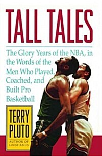 Tall Tales: The Glory Years of the NBA, in the Words of the Men Who Played, Coached, and Built Pro Basketball (Paperback)