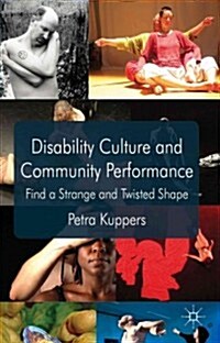 Disability Culture and Community Performance : Find a Strange and Twisted Shape (Paperback)