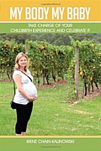 My Body My Baby: Take Charge of Your Childbirth Experience and Celebrate It (Paperback)