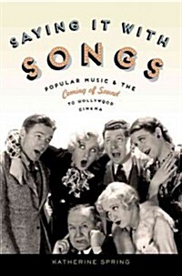 Saying It with Songs: Popular Music and the Coming of Sound to Hollywood Cinema (Paperback)