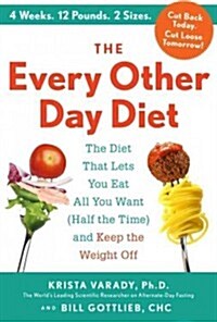 The Every-Other-Day Diet: The Diet That Lets You Eat All You Want (Half the Time) and Keep the Weight Off (Hardcover)